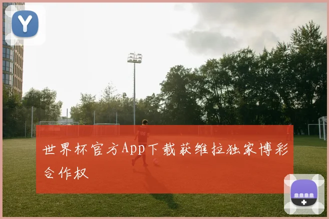 世界杯官方App下载获维拉独家博彩合作权