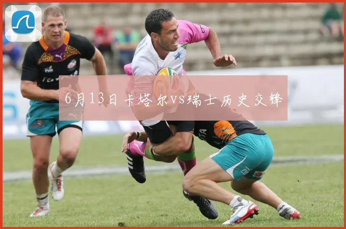 6月13日卡塔尔vs瑞士历史交锋