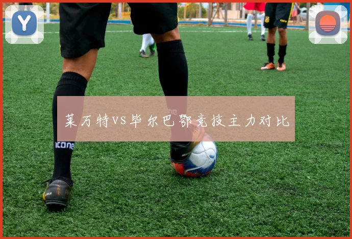 莱万特vs毕尔巴鄂竞技主力对比