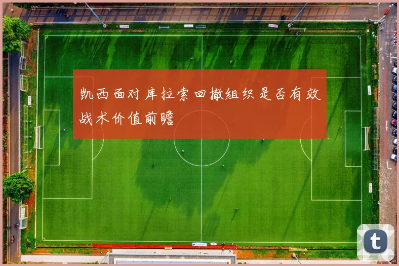 凯西面对库拉索回撤组织是否有效战术价值前瞻