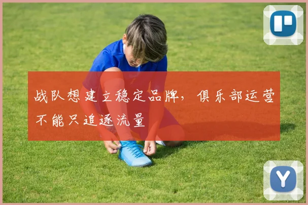 战队想建立稳定品牌，俱乐部运营不能只追逐流量